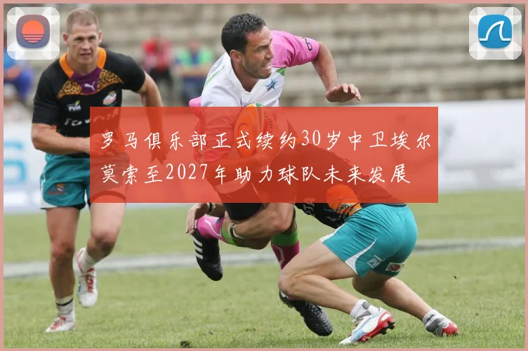 罗马俱乐部正式续约30岁中卫埃尔莫索至2027年助力球队未来发展